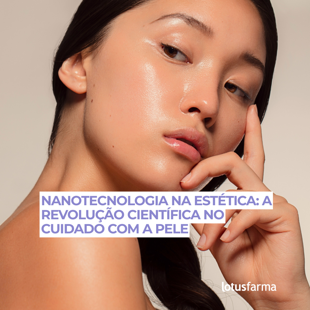 Nanotecnologia na Estética: A Revolução Científica no Cuidado com a Pele